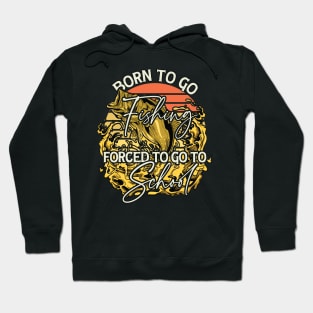 Born To Go Fishing Forced To Go To School Hoodie